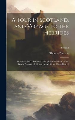 A Tour in Scotland and Voyage to the Hebrides: Mdcclxxii [By T. Pennant]. 2 Pt. [Each Bound in 2 Vols. Wants Plates 8 15 28 and the Additions. Extr