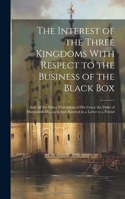 The Interest of the Three Kingdoms With Respect to the Business of the Black Box: And all the Other Pretentions of His Grace the Duke of Monmouth Disc