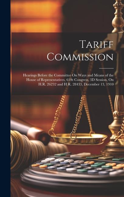 Tariff Commission: Hearings Before the Committee On Ways and Means of the House of Representatives 61St Congress 3D Session On H.R. 26