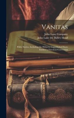 Vanitas; Polite Stories Including the Hitherto Unpublished Story Entitled a Frivolous Conversion