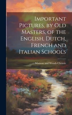 Important Pictures by old Masters of the English Dutch French and Italian Schools