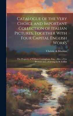 Catalogue of the Very Choice and Important Collection of Italian Pictures Together With Four Capital English Works: The Property of William Coningham