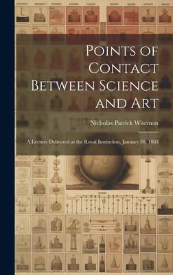 Points of Contact Between Science and Art: A Lecture Delivered at the Royal Institution January 30 1863