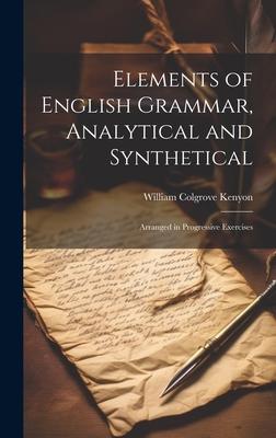 Elements of English Grammar Analytical and Synthetical: Arranged in Progressive Exercises