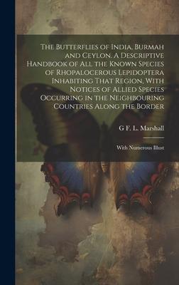 The Butterflies of India Burmah and Ceylon. A Descriptive Handbook of all the Known Species of Rhopalocerous Lepidoptera Inhabiting That Region With