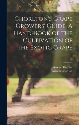 Chorlton‘s Grape Growers‘ Guide. A Hand-book of the Cultivation of the Exotic Grape