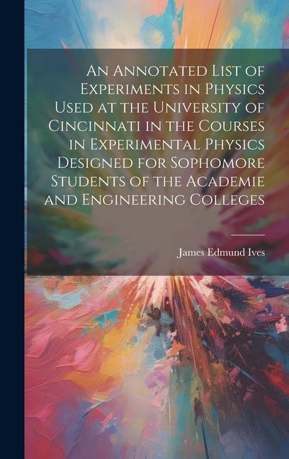 An Annotated List of Experiments in Physics Used at the University of Cincinnati in the Courses in Experimental Physics ed for Sophomore Student