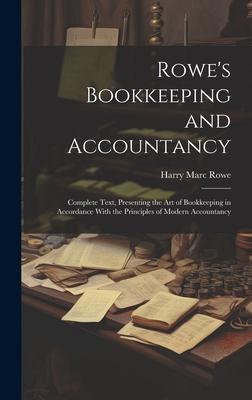 Rowe‘s Bookkeeping and Accountancy: Complete Text Presenting the Art of Bookkeeping in Accordance With the Principles of Modern Accountancy