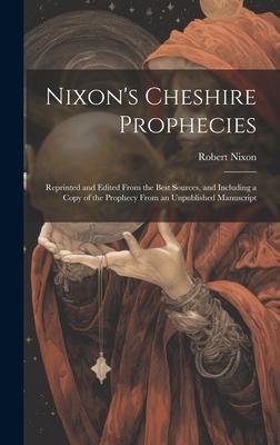 Nixon‘s Cheshire Prophecies; Reprinted and Edited From the Best Sources and Including a Copy of the Prophecy From an Unpublished Manuscript