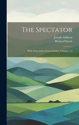 The Spectator: With Notes and a General Index Volumes 1-2