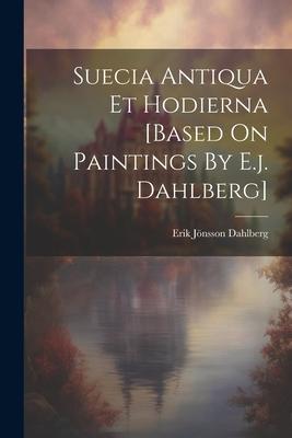 Suecia Antiqua Et Hodierna [based On Paintings By E.j. Dahlberg]