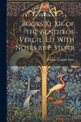 Books Xi. Xii. of the Aeneid of Vergil Ed. With Notes by F. Storr