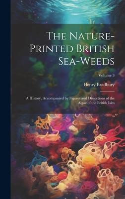The Nature-printed British Sea-weeds: A History Accompanied by Figures and Dissections of the Algae of the British Isles; Volume 3