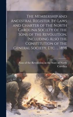 The Membership and Ancestral Register By-laws and Charter of the North Carolina Society of the Sons of the Revolution Including Also the Constitutio