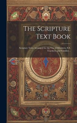 The Scripture Text Book: Scripture Texts Arranged for the use of Ministers S.S. Teachers and Families ..