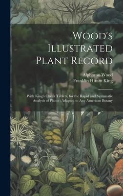 Wood‘s Illustrated Plant Record: With King‘s Check Tablets for the Rapid and Systematic Analysis of Plants: Adapted to Any American Botany