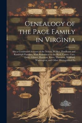 Genealogy of the Page Family in Virginia: Also a Condensed Account of the Nelson Walker Pendleton and Randolph Families With References to the Byrd