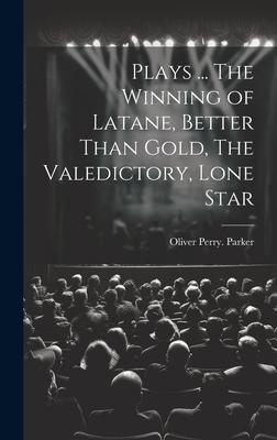 Plays ... The Winning of Latane Better Than Gold The Valedictory Lone Star