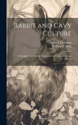 Rabbit and Cavy Culture; a Complete and Official Standard of all the Rabbits and Cavies
