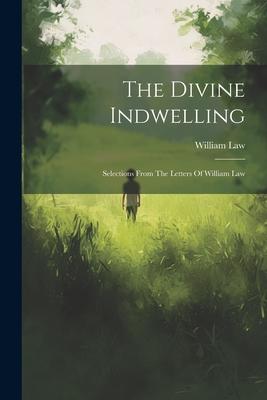 The Divine Indwelling: Selections From The Letters Of William Law