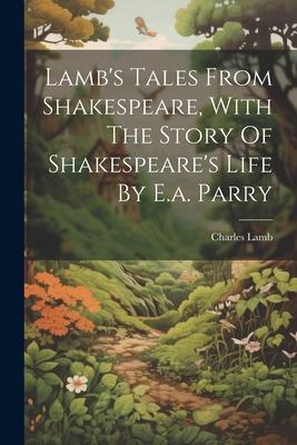 Lamb‘s Tales From Shakespeare With The Story Of Shakespeare‘s Life By E.a. Parry