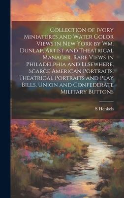 Collection of Ivory Miniatures and Water Color Views in New York by Wm. Dunlap Artist and Theatrical Manager. Rare Views in Philadelphia and Elsewher