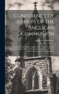 Conference of Bishops of the Anglican Communion: Holden at Lambeth Palace in July 1897: Encyclical Letter From the Bishops With the Resolutions and