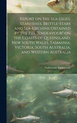 Report on the Sea-lilies Starfishes Brittle-stars and Sea-urchins Obtained by the F.I.S. Endeavour on the Coasts of Queensland New South Wales T
