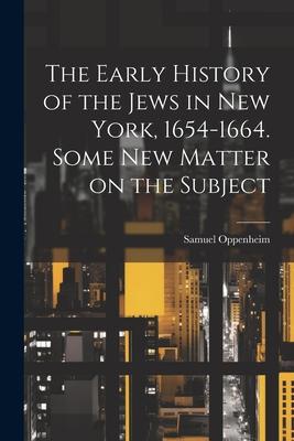 The Early History of the Jews in New York 1654-1664. Some new Matter on the Subject