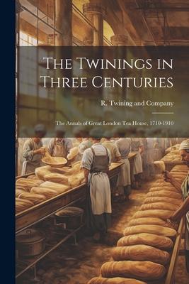 The Twinings in Three Centuries: The Annals of Great London Tea House 1710-1910