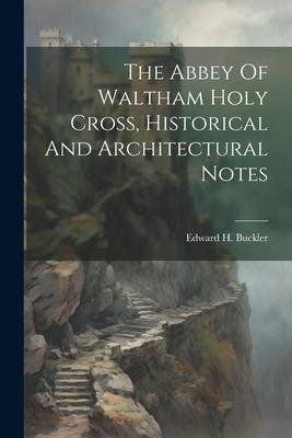 The Abbey Of Waltham Holy Cross Historical And Architectural Notes