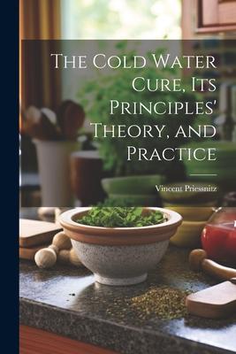 The Cold Water Cure Its Principles‘ Theory and Practice