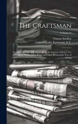 The Craftsman: An Illustrated Monthly Magazine in the Interest of Better Art Better Work and a Better and More Reasonable Way of Li
