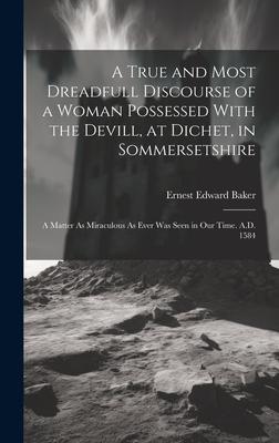 A True and Most Dreadfull Discourse of a Woman Possessed With the Devill at Dichet in Sommersetshire: A Matter As Miraculous As Ever Was Seen in Our