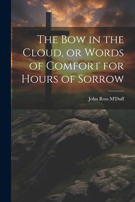 The bow in the Cloud or Words of Comfort for Hours of Sorrow
