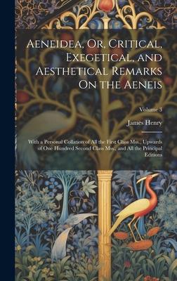 Aeneidea Or Critical Exegetical and Aesthetical Remarks On the Aeneis: With a Personal Collation of All the First Class Mss. Upwards of One Hundr