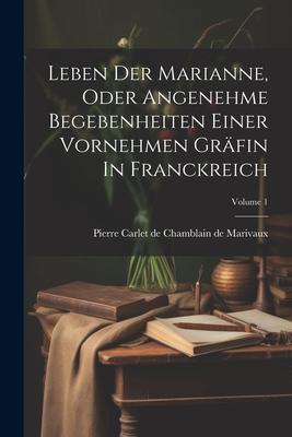 Leben Der Marianne Oder Angenehme Begebenheiten Einer Vornehmen Gräfin In Franckreich; Volume 1