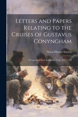 Letters and Papers Relating to the Cruises of Gustavus Conyngham: A Captain of the Continental Navy 1777-1779