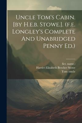 Uncle Tom‘s Cabin. [by H.e.b. Stowe.]. (f.e. Longley‘s Complete And Unabridged Penny Ed.)
