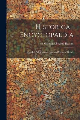 --Historical Encyclopaedia: Entitled Meadows of Gold and Mines of Gems