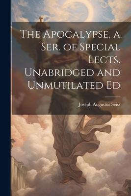 The Apocalypse a Ser. of Special Lects. Unabridged and Unmutilated Ed