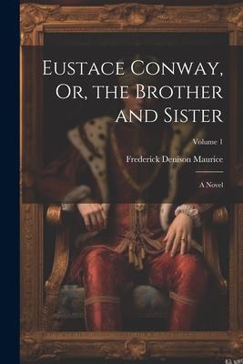 Eustace Conway Or the Brother and Sister: A Novel; Volume 1