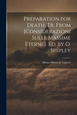 Preparation for Death Tr. From [Considerazioni Sulle Massime Eterne]. Ed. by O. Shipley