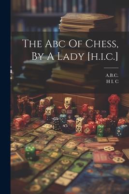 The Abc Of Chess By A Lady [h.i.c.]