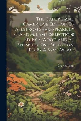 The Oxford And Cambridge Edition Of Tales From Shakespeare By C. And M. Lamb (selection) Ed. By S. Wood And A.j. Spilsbury. 2nd Selection Ed. By A.