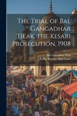 The Trial of Bal Gangadhar Tilak the Kesari Prosecution 1908