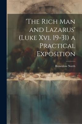 ‘the Rich Man and Lazarus‘ (Luke Xvi. 19-31) a Practical Exposition