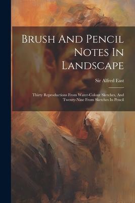 Brush And Pencil Notes In Landscape: Thirty Reproductions From Water-colour Sketches And Twenty-nine From Sketches In Pencil