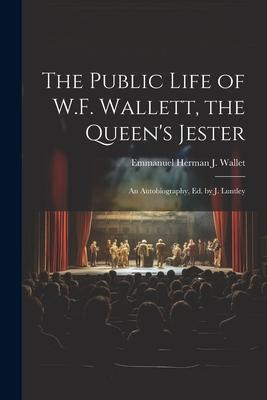 The Public Life of W.F. Wallett the Queen‘s Jester: An Autobiography Ed. by J. Luntley