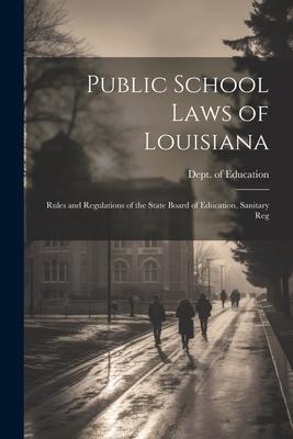 Public School Laws of Louisiana: Rules and Regulations of the State Board of Education Sanitary Reg